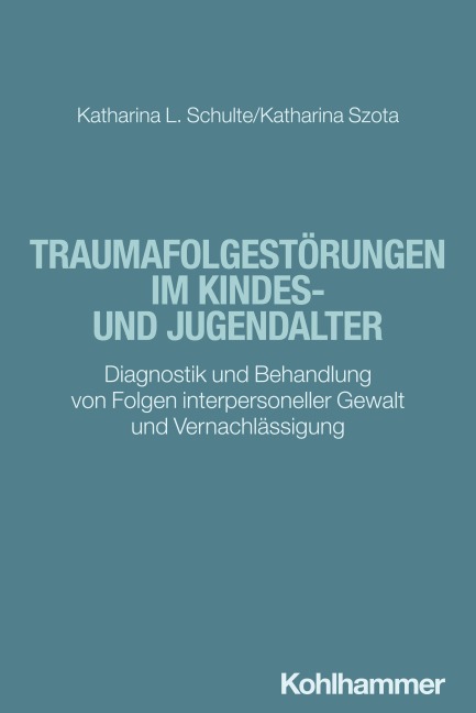 Traumafolgestörungen im Kindes- und Jugendalter - Katharina Schulte, Katharina Szota