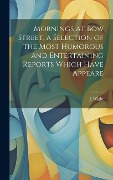 Cover-Bild zum Titel 'Mornings at Bow Street, a Selection of the Most Humorous and Entertaining Reports Which Have Appeare' von 'J. Wight'