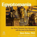 Egyptomania: Our Three Thousand Year Obsession with the Land of the Pharaohs - 
