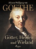 Cover-Bild zum Titel 'Götter, Helden und Wieland' von 'Johann Wolfgang von Goethe'