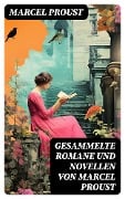 Gesammelte Romane und Novellen von Marcel Proust - Marcel Proust