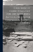 Griechische Chrestomathie Für Die Mittleren Abtheilungen Der Gymnasien In Zwei Cursen: Mit Erklärenden Anmerkungen Und Einem Register Über Dieselben - Anonymous