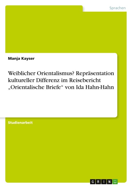 Weiblicher Orientalismus? Repräsentation kultureller Differenz im Reisebericht "Orientalische Briefe" von Ida Hahn-Hahn - Manja Kayser