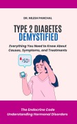 Type 2 Diabetes Demystified: Everything You Need to Know About Causes, Symptoms, and Treatments (The Endocrine Code: Understanding Hormonal Disorders, #5) - Nilesh Panchal