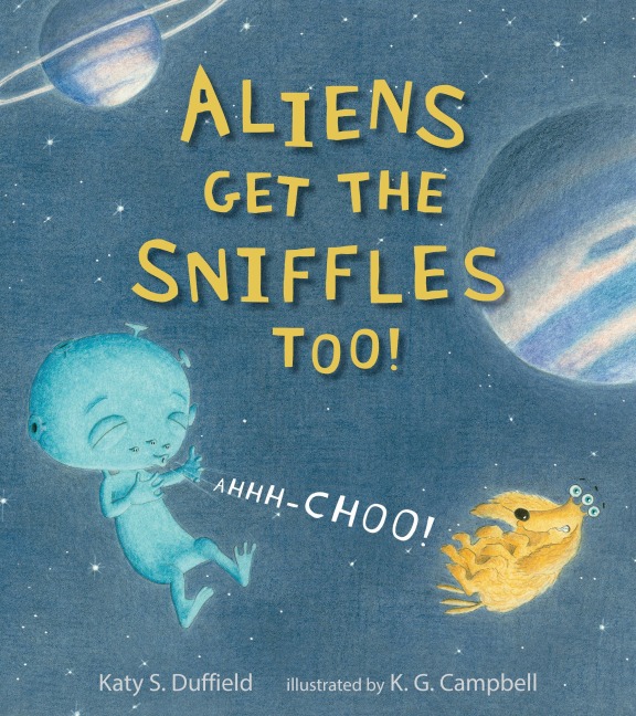 Aliens Get the Sniffles Too! Ahhh-Choo! - Katy S Duffield