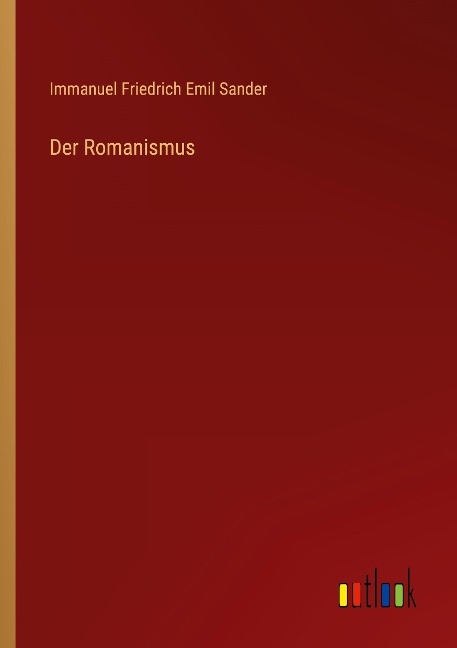 Der Romanismus - Immanuel Friedrich Emil Sander