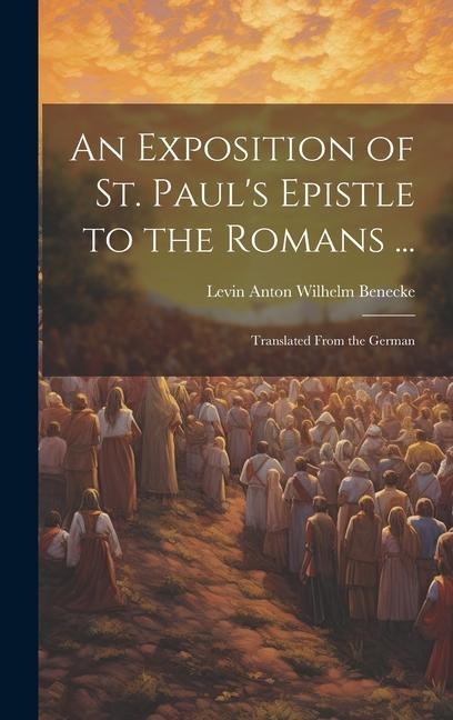An Exposition of St. Paul's Epistle to the Romans ... - Levin Anton Wilhelm Benecke