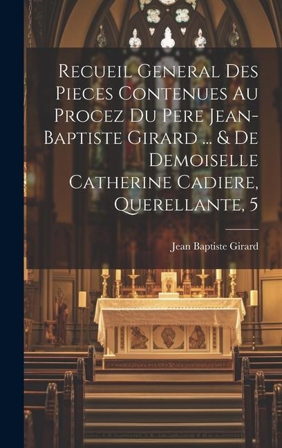 Recueil General Des Pieces Contenues Au Procez Du Pere Jean-baptiste Girard ... & De Demoiselle Catherine Cadiere, Querellante, 5 - Jean Baptiste Girard