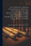 Cover-Bild zum Titel 'Les Livres De L'Ancien Testament (Le Nouveau Testament) Avec Des Explications & Réflexions Qui Regardent La Vie Intérieure [By J.M. Bouvières De La Mo' von ''