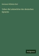Cover-Bild zum Titel 'Ueber die Lehnwörter der deutschen Sprache' von 'Hermann Wilhelm Ebel'