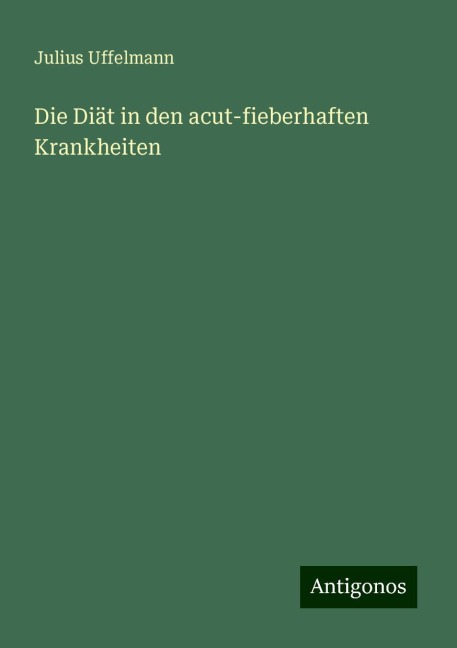 Die Diät in den acut-fieberhaften Krankheiten - Julius Uffelmann