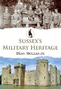 Cover-Bild zum Titel 'Sussex's Military Heritage' von 'Dean Hollands'