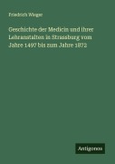 Cover-Bild zum Titel 'Geschichte der Medicin und ihrer Lehranstalten in Strassburg vom Jahre 1497 bis zum Jahre 1872' von 'Friedrich Wieger'