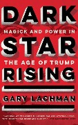 Dark Star Rising: Magick and Power in the Age of Trump - Gary Lachman