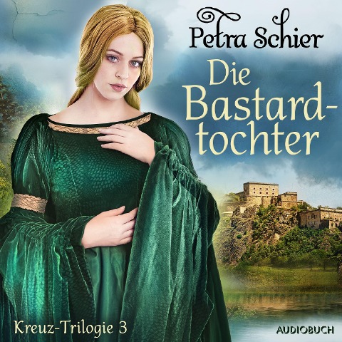 Die Bastardtochter - Kreuz-Trilogie 3 - Petra Schier
