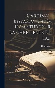 Cardinal Bessarion(1403-1472) Etude Sur La Chretiente Et La... - Henri Vast