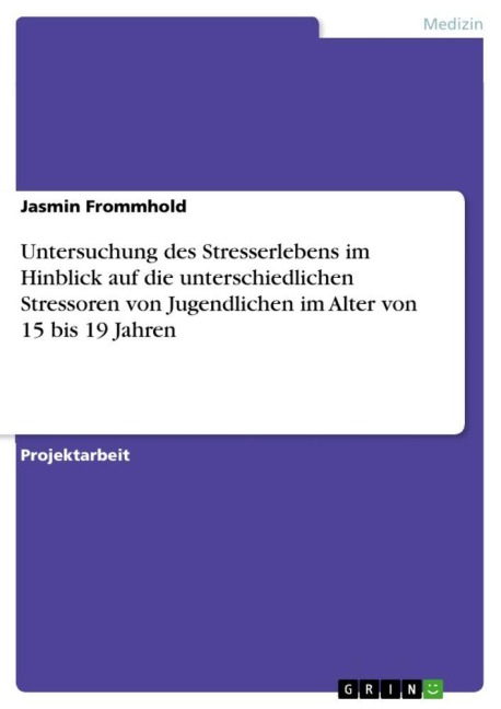 Untersuchung des Stresserlebens im Hinblick auf die unterschiedlichen Stressoren von Jugendlichen im Alter von 15 bis 19 Jahren - Jasmin Frommhold