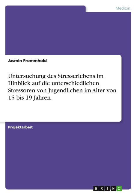 Untersuchung des Stresserlebens im Hinblick auf die unterschiedlichen Stressoren von Jugendlichen im Alter von 15 bis 19 Jahren - Jasmin Frommhold