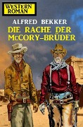 Die Rache der McCory-Brüder: Western-Roman - Alfred Bekker