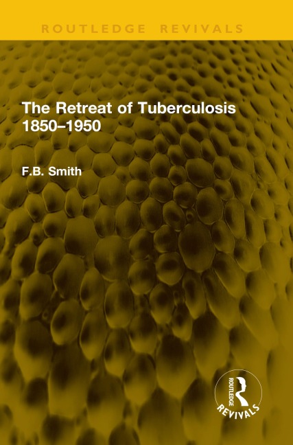 The Retreat of Tuberculosis 1850-1950 - F. B. Smith