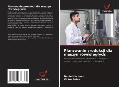 Cover-Bild zum Titel 'Planowanie produkcji dla maszyn równoleg¿ych:' von 'Daniel Pacheco, Victor Noble'