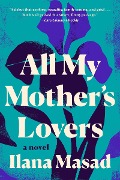 Cover-Bild zum Titel 'All My Mother's Lovers' von 'Ilana Masad'