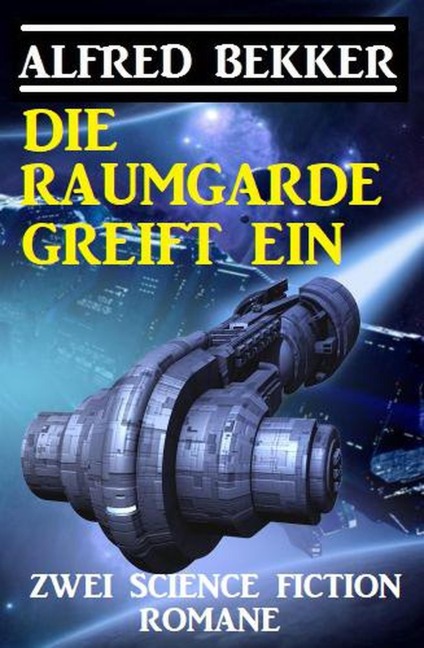 Die Raumgarde greift ein: Zwei Science Fiction Romane - Alfred Bekker
