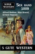 Cover-Bild zum Titel 'Super Western 5er Band 1009' von 'Alfred Bekker, Max Brand, Ernest Haycox'