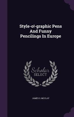 Style-o!-graphic Pens And Funny Pencilings In Europe - James S. McClay