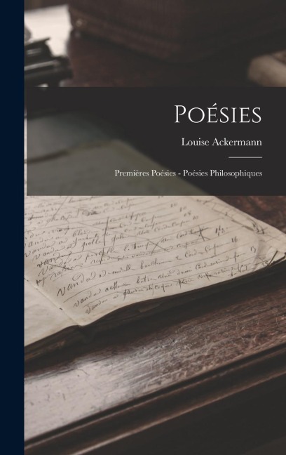 Poésies: Premières Poésies - Poésies Philosophiques - Louise Ackermann