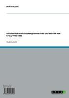 Die Internationale Staatengemeinschaft und der Irak-Iran Krieg 1980-1988 - Markus Skuballa