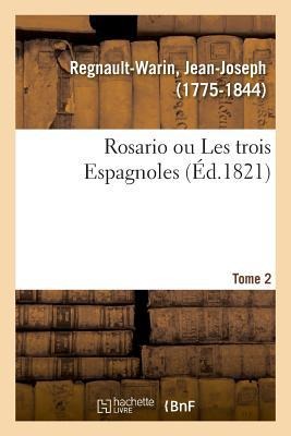 Rosario Ou Les Trois Espagnoles. Tome 2 - Jean-Joseph Regnault-Warin