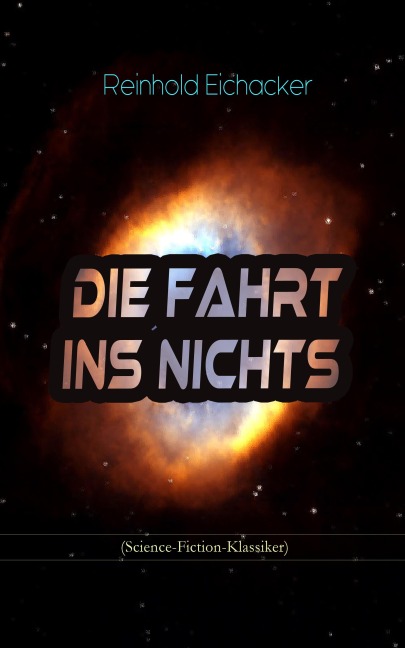 Die Fahrt ins Nichts (Science-Fiction-Klassiker) - Reinhold Eichacker