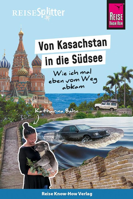 Reise Know-How ReiseSplitter: Von Kasachstan in die Südsee - Wie ich mal eben vom Weg abkam - Katharina Bahn