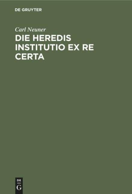 Die heredis institutio ex re certa - Carl Neuner