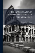 Cover-Bild zum Titel 'De magistratuum romanorum graecis appellationibus' von 'Mentz Maximilianus'
