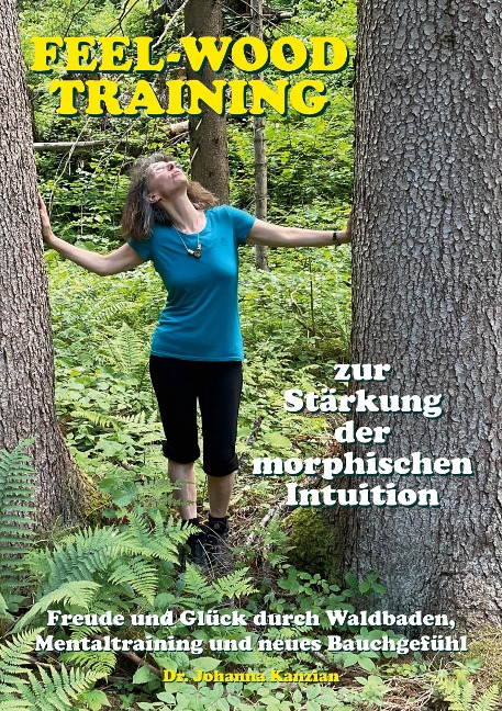 Das feel-wood-Training zur Stärkung der morphischen Intuition - Johanna Kanzian