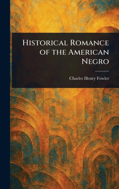 Historical Romance of the American Negro - Charles Henry Fowler
