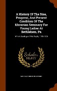 Cover-Bild zum Titel 'A History Of The Rise, Progress, And Present Condition Of The Moravian Seminary For Young Ladies At Bethlehem, Pa' von 'William Cornelius Reichel'
