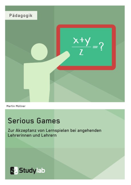 Serious Games. Zur Akzeptanz von Lernspielen bei angehenden Lehrerinnen und Lehrern - Martin Müllner