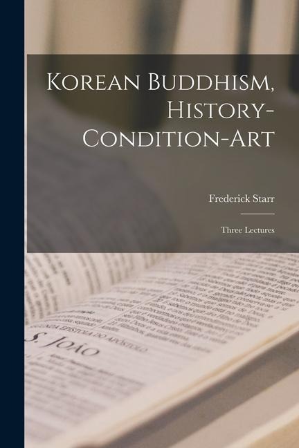 Korean Buddhism, History-condition-art: Three Lectures - Frederick Starr