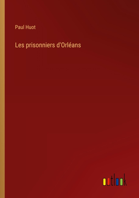 Les prisonniers d'Orléans - Paul Huot