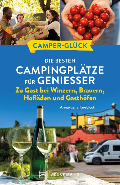 Camperglück Die besten Campingplätze für Genießer Zu Gast bei Winzern, Brauern, Hofläden und Gasthöfen - Anna-Lena Knobloch