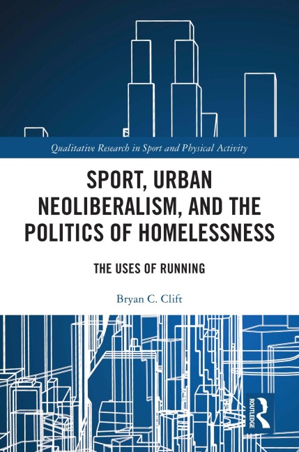 Sport, Urban Neoliberalism, and the Politics of Homelessness - Bryan C. Clift
