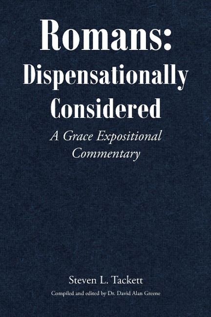 Romans: Dispensationally Considered: A Grace Expositional Commentary - Steven L. Tackett