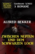 Cover-Bild zum Titel 'Zwischen Neptun und dem Schwarzen Loch: Science Fiction Fantasy Großband 3 Romane 3/2022' von 'Alfred Bekker'