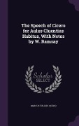 The Speech of Cicero for Aulus Cluentius Habitus, With Notes by W. Ramsay - Marcus Tullius Cicero