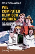 Cover-Bild zum Titel 'Wie Computer heimisch wurden' von 'Sophie Ehrmanntraut'