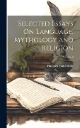 Selected Essays On Language, Mythology and Religion; Volume 2 - Friedrich Max Müller