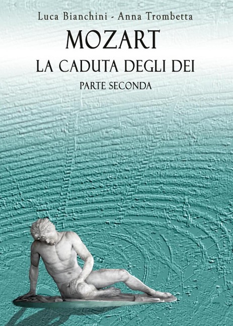 Mozart. La caduta degli dei. Parte seconda - Luca Bianchini, Anna Trombetta